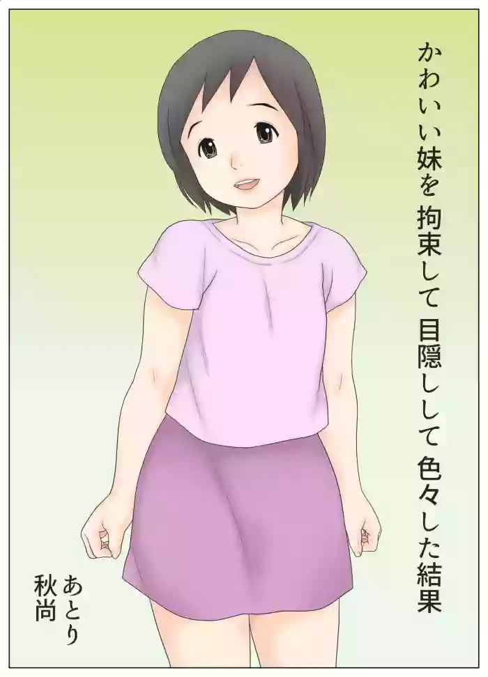 [Atori Akinao (Atori K)] Kawaii Imouto wo Kousoku Shite Mekakushi Shite Iroiro Shita Kekka